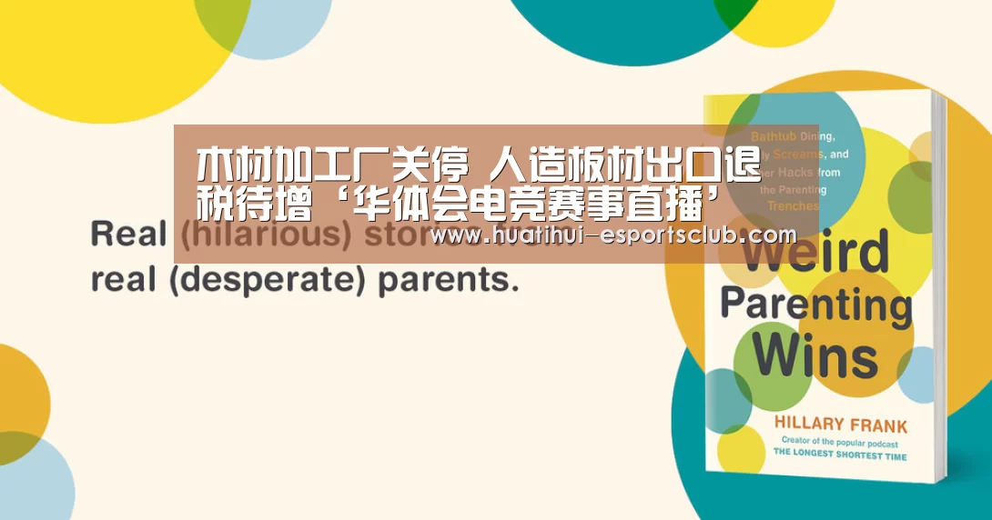 木材加工厂关停 人造板材出口退税待增‘华体会电竞赛事直播’(图3) 华体会电竞赛事直播