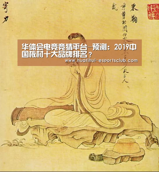 华体会电竞竞猜平台-预测:2019中国板材十大品牌排名?(图3) 华体会电竞竞猜平台